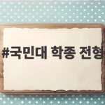 국민대 학종 전형 준비와 면접 전략 국민대 학종 전형