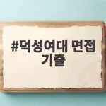 덕성여대 면접 기출 핵심 답변 준비법 덕성여대 면접 기출