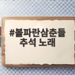 볼파란삼춘들추석노래듣고즐기기 볼파란삼춘들 추석 노래