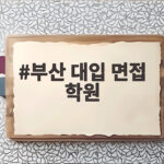 부산 대입 면접 학원 준비 시작 방법 부산 대입 면접 학원