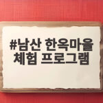 남산 한옥마을 체험 프로그램으로 추석 연휴 전통문화 즐기기 남산 한옥마을 체험 프로그램